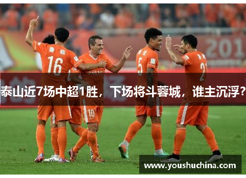 泰山近7场中超1胜，下场将斗蓉城，谁主沉浮？
